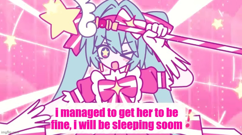 tethythegreat announcement template | i managed to get her to be fine, i will be sleeping soom | image tagged in tethythegreat announcement template | made w/ Imgflip meme maker