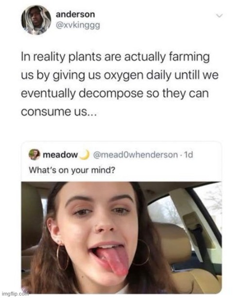 image tagged in plants,farming,oxygen,decompose | made w/ Imgflip meme maker
