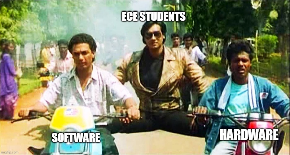 Ajay Devgan two vehicles | ECE STUDENTS; HARDWARE; SOFTWARE | image tagged in ajay devgan two vehicles | made w/ Imgflip meme maker