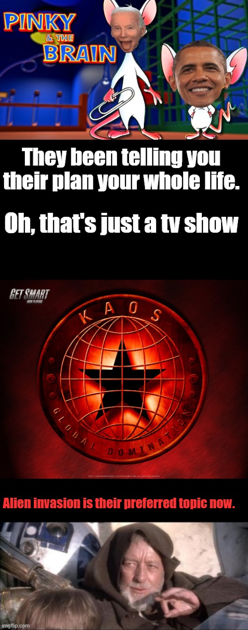 ' What we do now Barry? same thing as usual Joe. Try & take over the world. ' its so simple they'll never know what hit um. | They been telling you their plan your whole life. Oh, that's just a tv show; Alien invasion is their preferred topic now. | image tagged in memes,these aren't the droids you were looking for | made w/ Imgflip meme maker