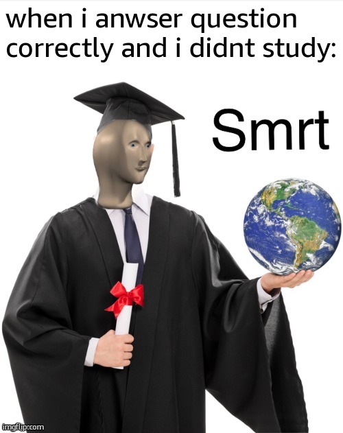 i am smrt | when i anwser question correctly and i didnt study: | image tagged in meme man smrt,i am smort | made w/ Imgflip meme maker