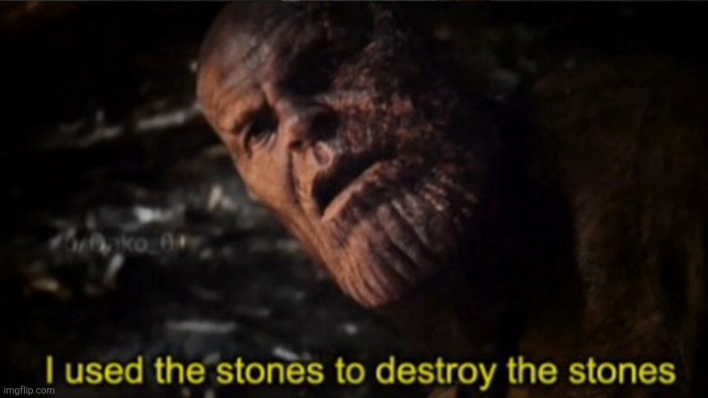 Thanos I used the stones to destroy the stones | image tagged in thanos i used the stones to destroy the stones | made w/ Imgflip meme maker