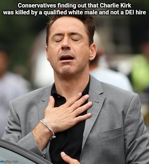 Call the cops if you see any prowling in your neighborhood! | Conservatives finding out that Charlie Kirk was killed by a qualified white male and not a DEI hire | image tagged in relief robert downey jr,scumbag republicans,terrorists,trailer trash,pedophiles,conservative hypocrisy | made w/ Imgflip meme maker