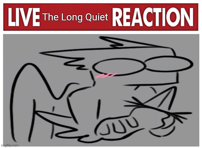 Figured I'd put my two cents in | The Long Quiet | image tagged in live reaction | made w/ Imgflip meme maker