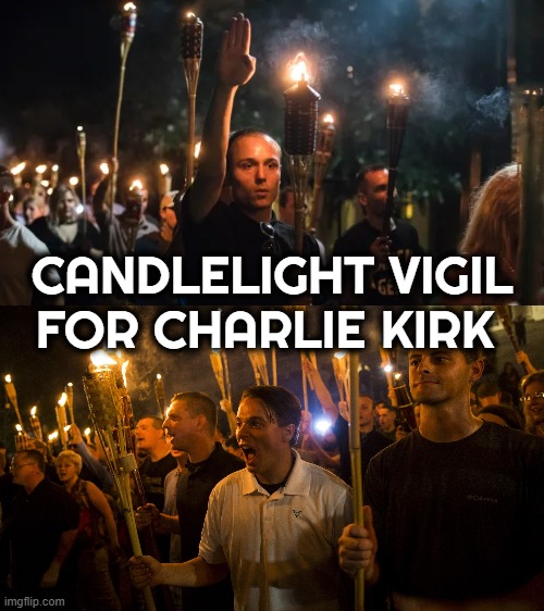 CANDLELIGHT VIGIL FOR CHARLIE KIRK | CANDLELIGHT VIGIL   FOR CHARLIE KIRK | image tagged in candlelight vigil,charlie kirk,maga,nazi,clan rally,unite the right | made w/ Imgflip meme maker