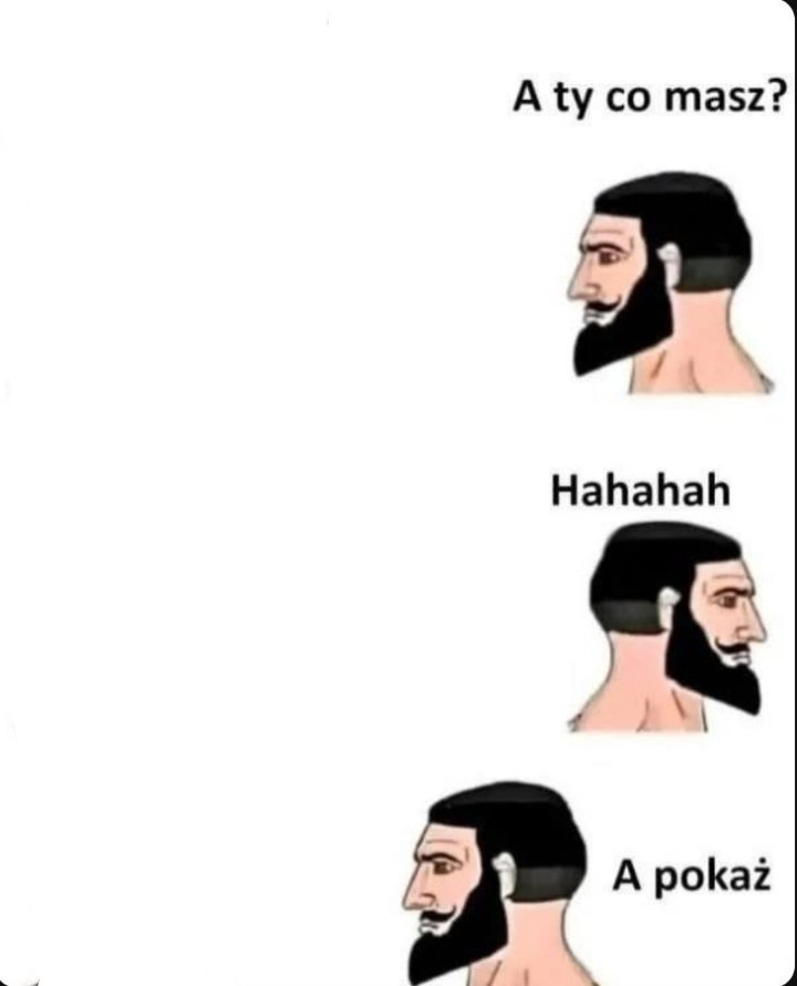 A ty co masz? Hahaha A pokaż Blank Meme Template