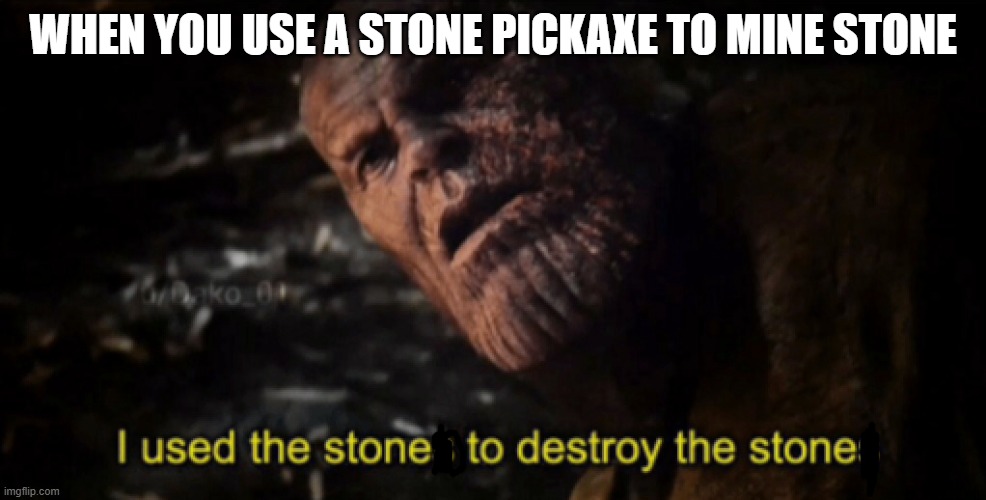 I used the stones to destroy the stones | WHEN YOU USE A STONE PICKAXE TO MINE STONE | image tagged in i used the stones to destroy the stones | made w/ Imgflip meme maker