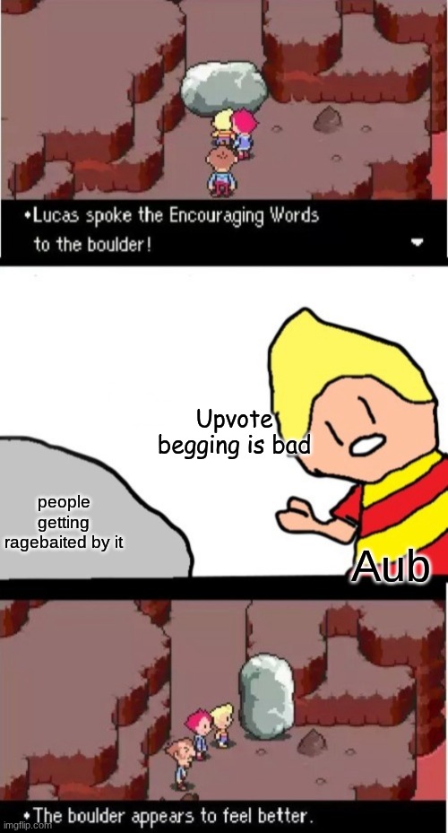 Lucas spoke the Encouraging Words to the boulder | Upvote begging is bad; Aub; people getting ragebaited by it | image tagged in lucas spoke the encouraging words to the boulder | made w/ Imgflip meme maker
