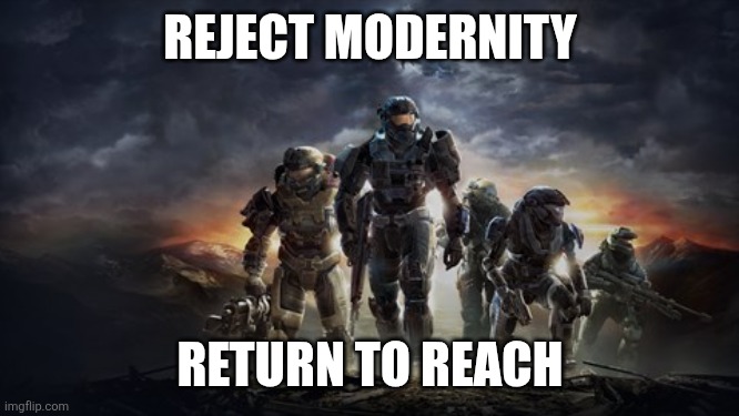 REJECT MODERNITY RETURN TO REACH | image tagged in noble team from halo reach | made w/ Imgflip meme maker
