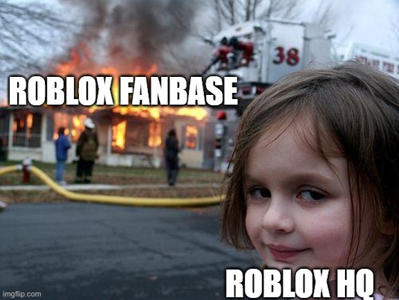 Roblox's state rn | ROBLOX FANBASE; ROBLOX HQ | image tagged in memes,disaster girl | made w/ Imgflip meme maker
