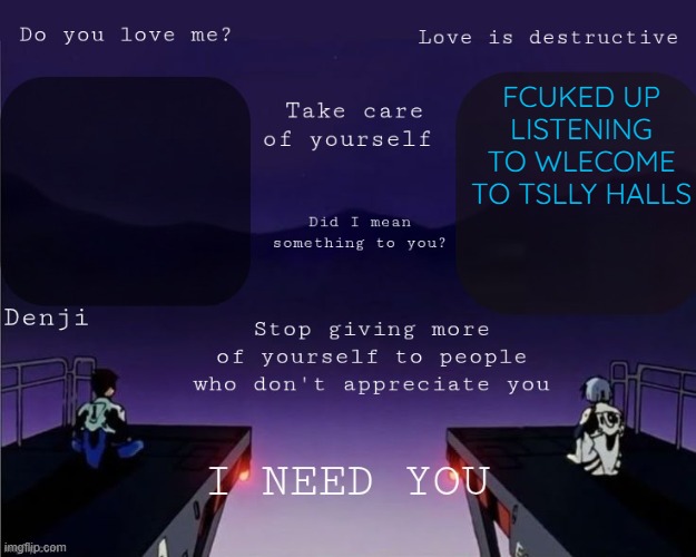 Denji shared EVA announcement template | FCUKED UP LISTENING TO WLECOME TO TSLLY HALLS | image tagged in denji shared eva announcement template | made w/ Imgflip meme maker