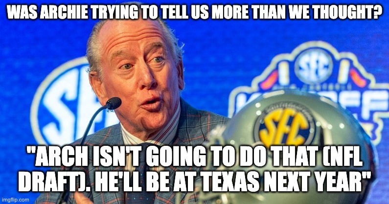 WAS ARCHIE TRYING TO TELL US MORE THAN WE THOUGHT? "ARCH ISN'T GOING TO DO THAT (NFL DRAFT). HE'LL BE AT TEXAS NEXT YEAR" | image tagged in texas,football | made w/ Imgflip meme maker