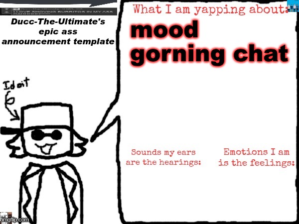Ducc-The-Ultimate's epic ass announcement template | mood gorning chat | image tagged in ducc-the-ultimate's epic ass announcement template | made w/ Imgflip meme maker