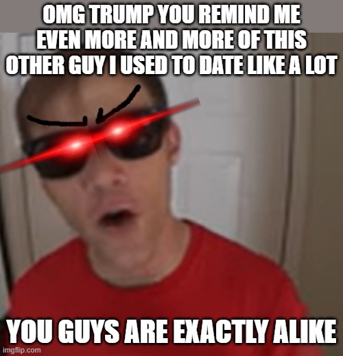 Satan's basically kinda fed up with Trump the orange menace tbh lol | OMG TRUMP YOU REMIND ME EVEN MORE AND MORE OF THIS OTHER GUY I USED TO DATE LIKE A LOT; YOU GUYS ARE EXACTLY ALIKE | image tagged in funnymenow,memes,south park,satan,trump,funny | made w/ Imgflip meme maker