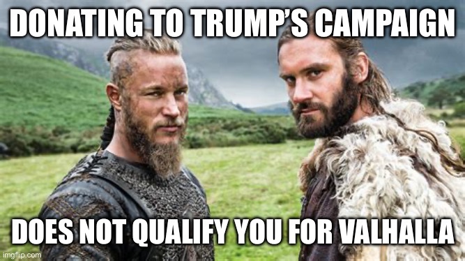 Valhalla | DONATING TO TRUMP’S CAMPAIGN; DOES NOT QUALIFY YOU FOR VALHALLA | made w/ Imgflip meme maker