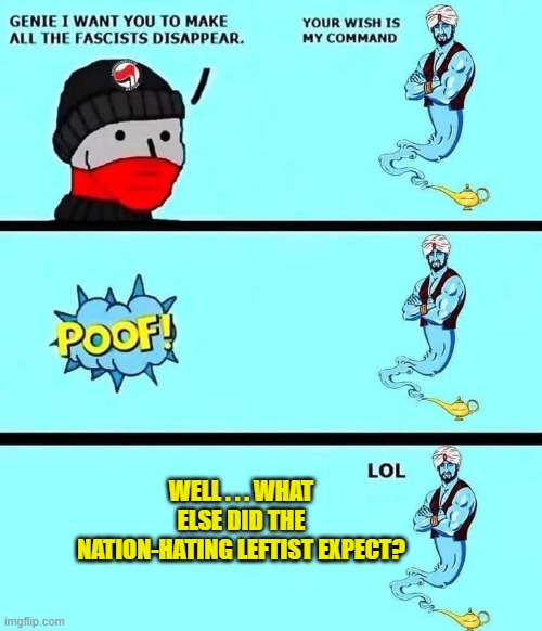 Shazam! | WELL . . . WHAT ELSE DID THE NATION-HATING LEFTIST EXPECT? | image tagged in yep | made w/ Imgflip meme maker