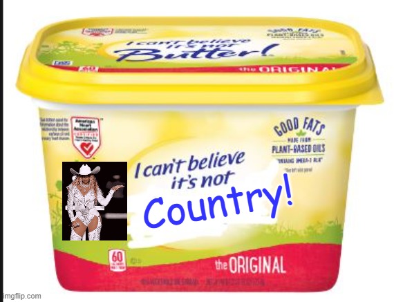 Beyonce | Country! | image tagged in i cant believe its not butter,beyonce,country music | made w/ Imgflip meme maker