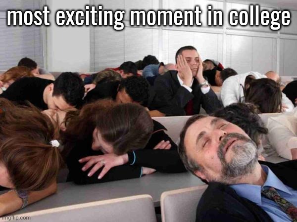 BORING | most exciting moment in college | image tagged in boring | made w/ Imgflip meme maker