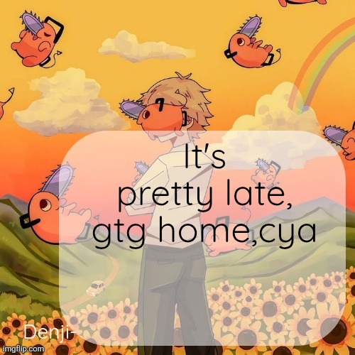 Was playing soccer | It's pretty late, gtg home,cya | image tagged in denji announcement template | made w/ Imgflip meme maker