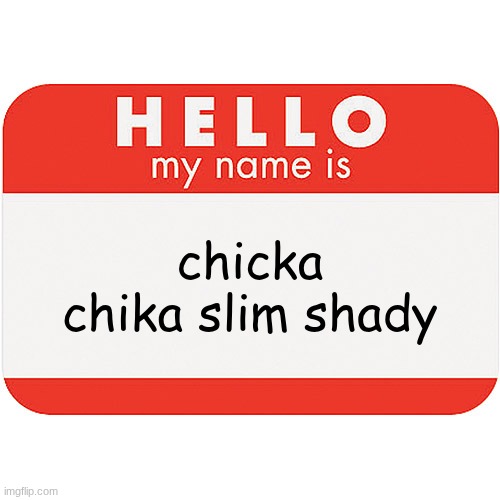 name tag | chicka chika slim shady | image tagged in name tag | made w/ Imgflip meme maker