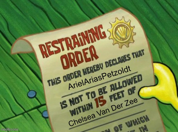 ArielAriasPetzoldt’s restraining order | ArielAriasPetzoldt; Chelsea Van Der Zee | image tagged in spongebob restraining order but the text is placed properly,spongebob,restraining order,arielariaspetzoldt,chelsea | made w/ Imgflip meme maker