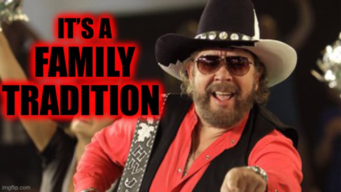 Hank Williams | IT’S A FAMILY TRADITION | image tagged in hank williams | made w/ Imgflip meme maker