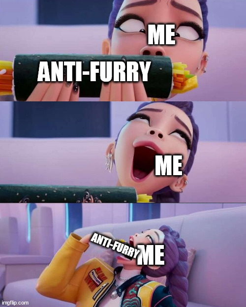 Rumi devour | ME; ANTI-FURRY; ME; ME; ANTI-FURRY | image tagged in rumi devour | made w/ Imgflip meme maker