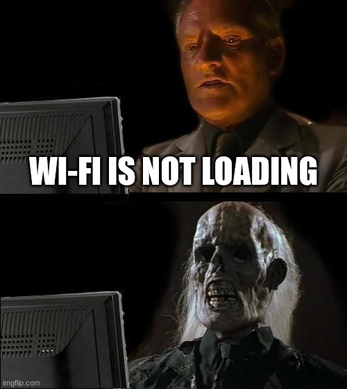 I'll Just Wait Here | WI-FI IS NOT LOADING | image tagged in memes,i'll just wait here | made w/ Imgflip meme maker