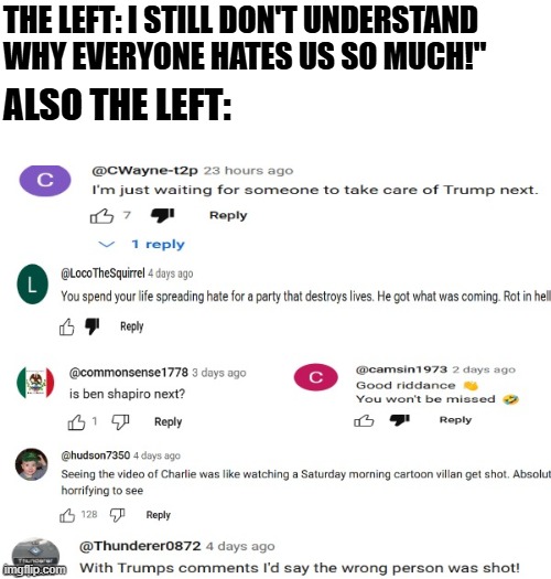 So tolerant! So loving! So welcoming and inclusive! So healing! | THE LEFT: I STILL DON'T UNDERSTAND WHY EVERYONE HATES US SO MUCH!"; ALSO THE LEFT: | image tagged in liberal hypocrisy,liberal vs conservative,leftist hatred | made w/ Imgflip meme maker