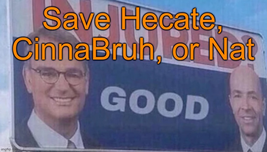 Injured Good announcement | Save Hecate, CinnaBruh, or Nat | image tagged in injured good announcement | made w/ Imgflip meme maker
