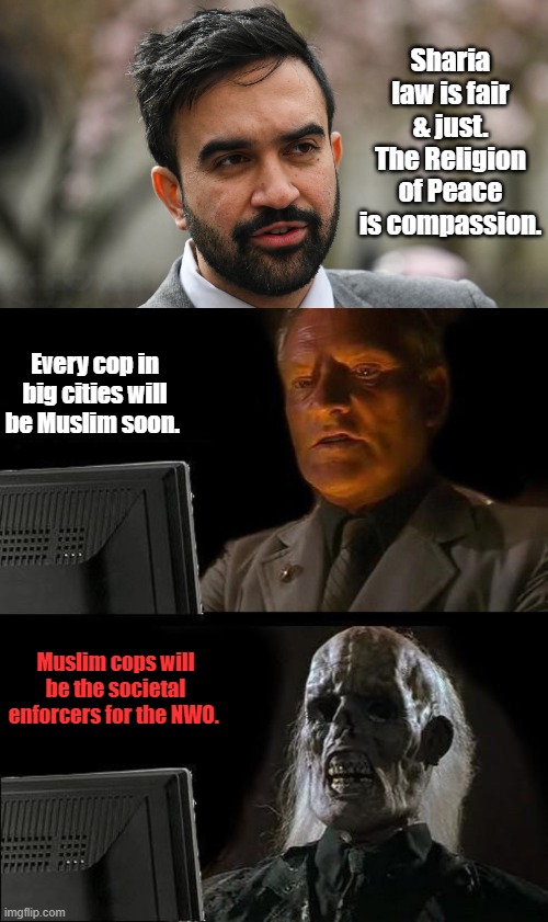 Didn't Barrys 12 years teach you anything? Theres no separation between church & state in Muslim countries | Sharia law is fair & just. The Religion of Peace is compassion. Every cop in big cities will be Muslim soon. Muslim cops will be the societal enforcers for the NWO. | image tagged in memes,i'll just wait here | made w/ Imgflip meme maker
