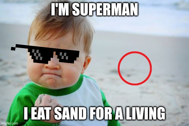 Success Kid Original | I'M SUPERMAN; I EAT SAND FOR A LIVING | image tagged in memes,success kid original | made w/ Imgflip meme maker