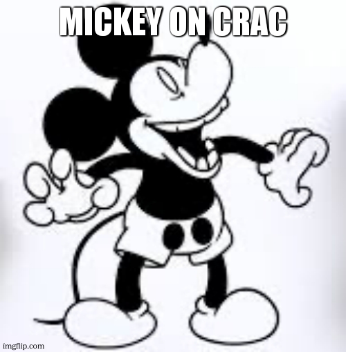 Mickey laughing | MICKEY ON CRAC | image tagged in mickey laughing | made w/ Imgflip meme maker