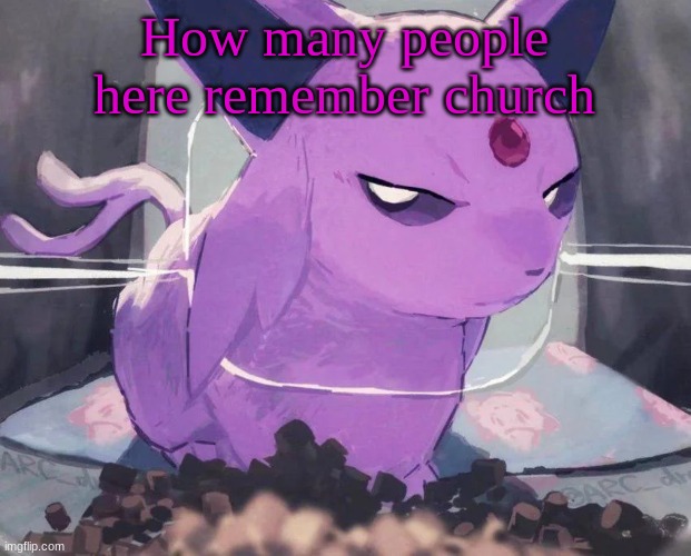Espeon | How many people here remember church | image tagged in espeon | made w/ Imgflip meme maker