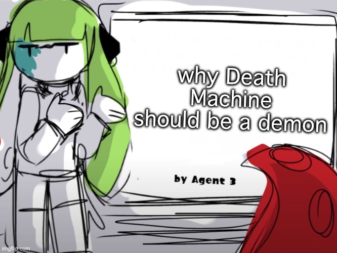 Need i say more? | why Death Machine should be a demon | image tagged in agent 3 gives a presentation,splatoon,geometry dash,meme | made w/ Imgflip meme maker