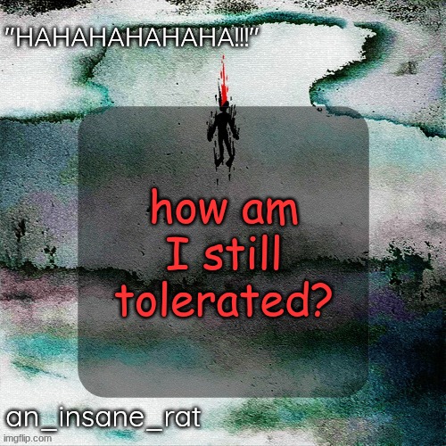 street rat's lil darkie temp | how am I still tolerated? | image tagged in street rat's lil darkie temp | made w/ Imgflip meme maker