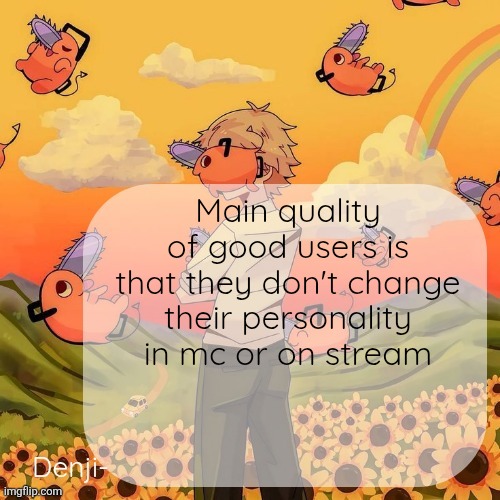 Made it clear | Main quality of good users is that they don't change their personality in mc or on stream | image tagged in denji announcement template | made w/ Imgflip meme maker