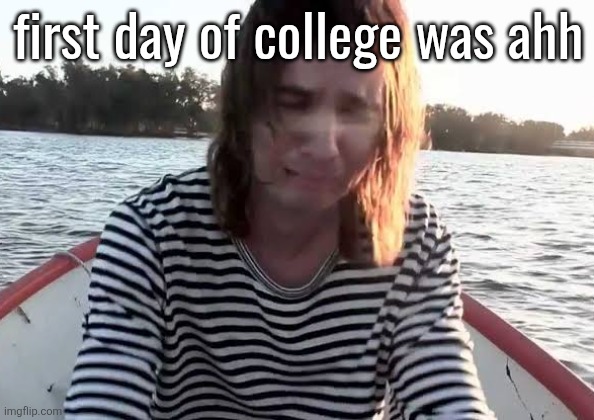 Kevin Parker crying | first day of college was ahh | image tagged in kevin parker crying | made w/ Imgflip meme maker