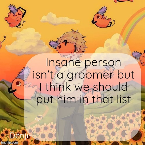 Like lisic | Insane person isn't a groomer but I think we should put him in that list | image tagged in denji announcement template | made w/ Imgflip meme maker