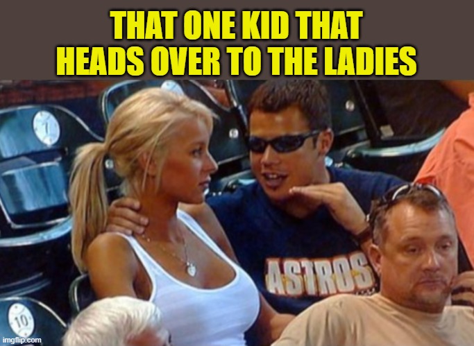 Bro explaining | THAT ONE KID THAT HEADS OVER TO THE LADIES | image tagged in bro explaining | made w/ Imgflip meme maker
