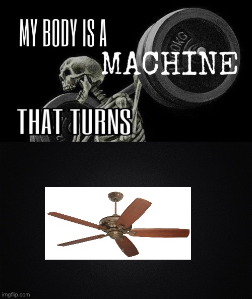 My body is machine | image tagged in my body is machine | made w/ Imgflip meme maker