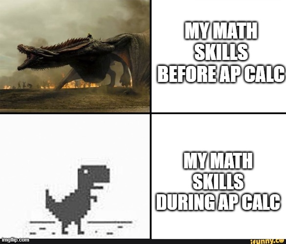 my english in my head vs my english when i'm talking | MY MATH SKILLS BEFORE AP CALC; MY MATH SKILLS DURING AP CALC | image tagged in my english in my head vs my english when i'm talking | made w/ Imgflip meme maker