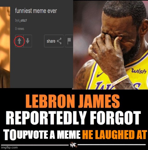 he's really dropping the ball | HE LAUGHED AT; UPVOTE A MEME | image tagged in lebron james reportedly forgot to,funny,memes | made w/ Imgflip meme maker