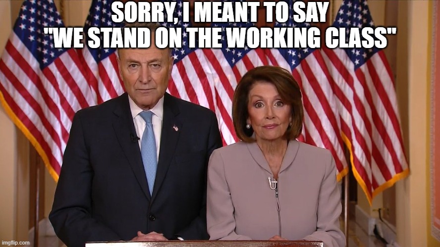 Chuck and Nancy | SORRY, I MEANT TO SAY "WE STAND ON THE WORKING CLASS" | image tagged in chuck and nancy | made w/ Imgflip meme maker