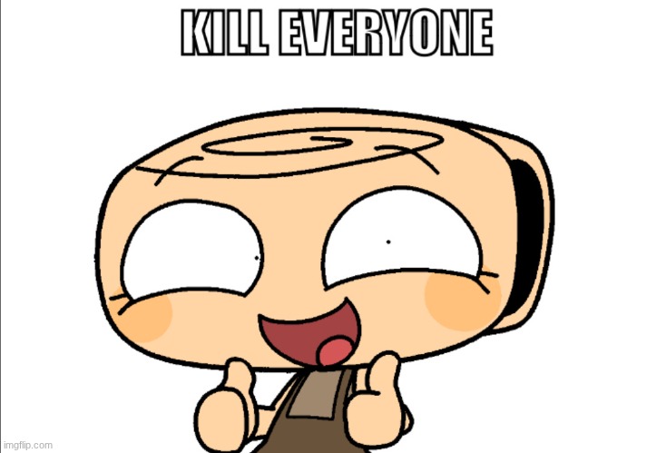 Kill Everyone | image tagged in kill everyone | made w/ Imgflip meme maker