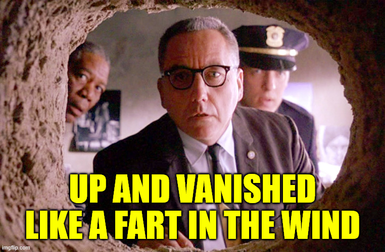 Shawshank Warden | UP AND VANISHED LIKE A FART IN THE WIND | image tagged in shawshank warden | made w/ Imgflip meme maker