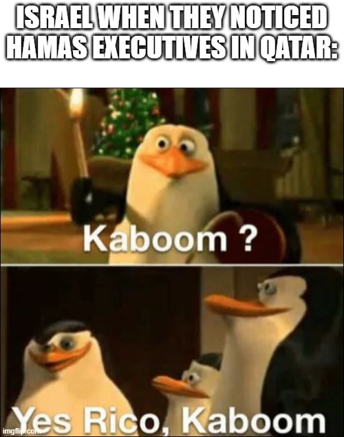 FAFO | ISRAEL WHEN THEY NOTICED HAMAS EXECUTIVES IN QATAR: | image tagged in kaboom yes rico kaboom,fafo,qatar,israel,hamas,kaboom | made w/ Imgflip meme maker