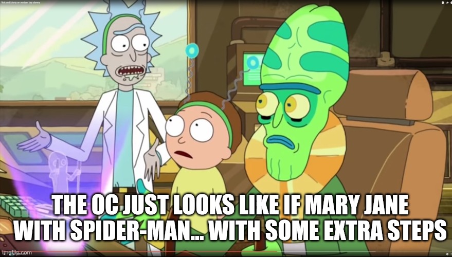 rick and morty slavery with extra steps | THE OC JUST LOOKS LIKE IF MARY JANE WITH SPIDER-MAN... WITH SOME EXTRA STEPS | image tagged in rick and morty slavery with extra steps | made w/ Imgflip meme maker