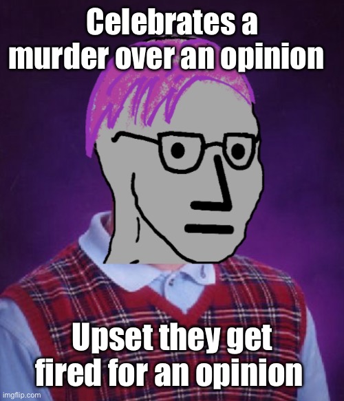 Kinda ironic | Celebrates a murder over an opinion; Upset they get fired for an opinion | image tagged in politics lol,memes | made w/ Imgflip meme maker