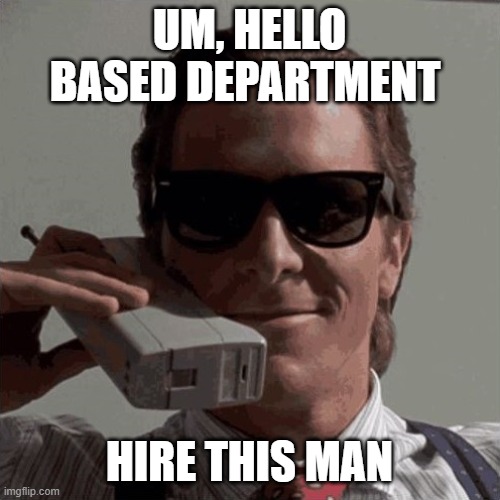 um, hello based department template | UM, HELLO BASED DEPARTMENT HIRE THIS MAN | image tagged in um hello based department template | made w/ Imgflip meme maker